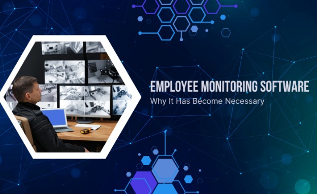 Why Employee Monitoring Software Is Becoming A Business Essential